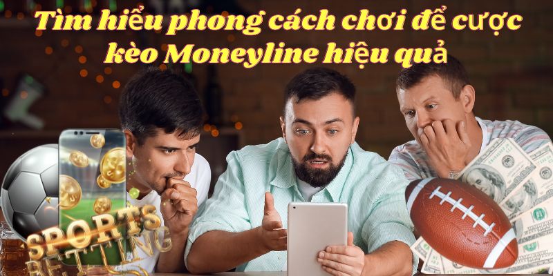 Nắm rõ lối chơi của đội thi để đặt cược kèo Moneyline hiệu quả