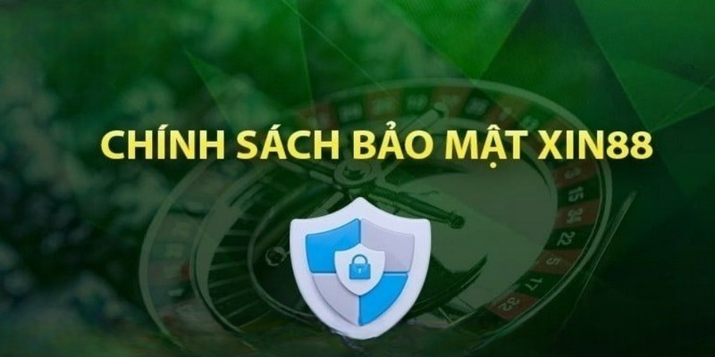 Chính Sách Bảo Mật XIN88 Và An Ninh Thông Tin Người Dùng